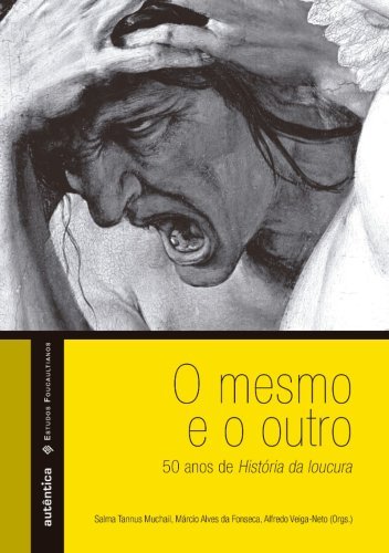 O mesmo e o outro   50 anos de História da loucura