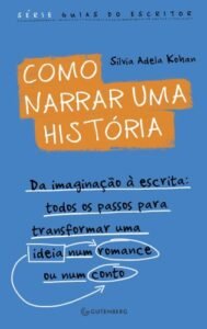 Como narrar  uma história: Da imaginação à escrita:  todos os passos para transformar  uma ideia num romance ou num conto