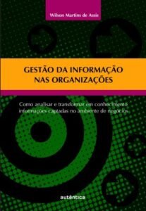 Gestão da informação nas organizações   Como analisar e transformar em conhecimento informações captadas no ambiente de negócios