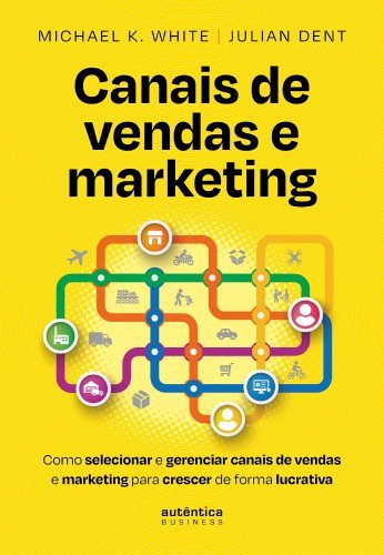 Canais de vendas e marketing: Como selecionar e gerenciar canais de vendas e marketing para crescer de forma lucrativa