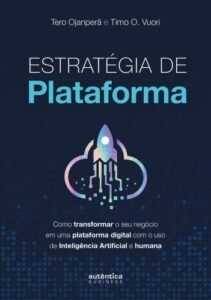 Estratégia de Plataforma: Como transformar o seu negócio em uma plataforma digital com o uso de Inteligência Artificial e humana