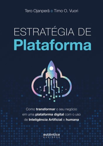 Estratégia de Plataforma: Como transformar o seu negócio em uma plataforma digital com o uso de Inteligência Artificial e humana
