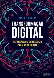 Transformação Digital: repensando o seu negócio para a era digital