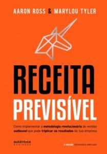 Receita Previsível: Como implementar a metodologia revolucionária de vendas outbound que pode triplicar os resultados da sua empresa (2ª edição, revisada e ampliada)