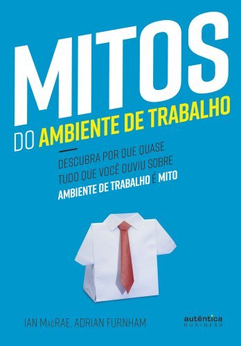 Mitos do Ambiente de Trabalho: descubra por que quase tudo que você ouviu sobre ambiente de trabalho é mito