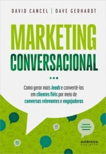 Marketing Conversacional - Como gerar mais leads e convertê-los em clientes fiéis por meio de conversas relevantes e engajadoras