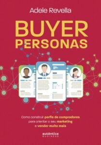 Buyer Personas: como construir perfis de compradores para orientar o seu marketing e vender muito ma