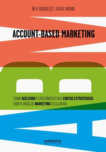 ABM Account-Based Marketing: Como acelerar o crescimento nas contas estratégicas com planos de marketing exclusivos