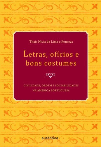 Letras, ofícios e bons costumes - Civilidade, ordem e sociabilidades na América portuguesa