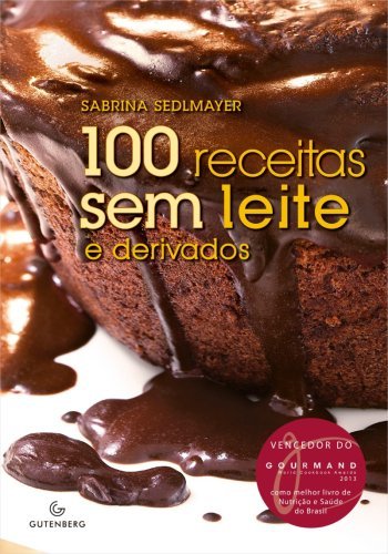 100 receitas sem leite e derivados - 4ª Edição Revisada