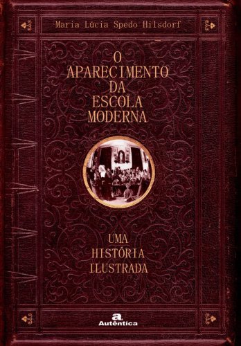 Aparecimento da escola moderna, O - Uma história ilustrada
