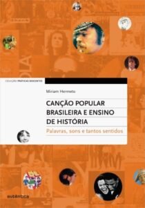 Canção Popular Brasileira e Ensino de História   Palavras, sons e tantos sentidos