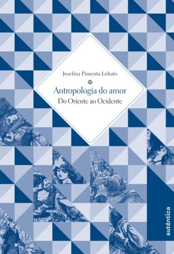 Antropologia do amor   Do Oriente ao Ocidente