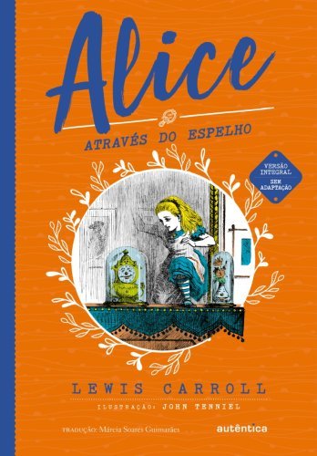 Alice através do espelho - (Texto integral - Clássicos Autêntica)