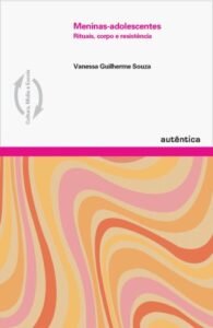 Meninas-adolescentes   Rituais, corpo e resistência