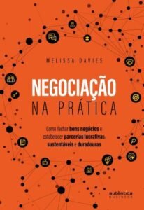 Negociação na prática: Como fechar bons negócios e estabelecer parcerias lucrativas, sustentáveis e duradouras