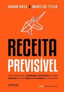 Receita Previsível: Como implementar a metodologia revolucionária de vendas outbound que pode triplicar os resultados da sua empresa (2ª edição, revisada e ampliada)