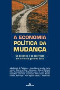 Economia política da mudança, A - Os desafios e os equívocos do início do governo Lula